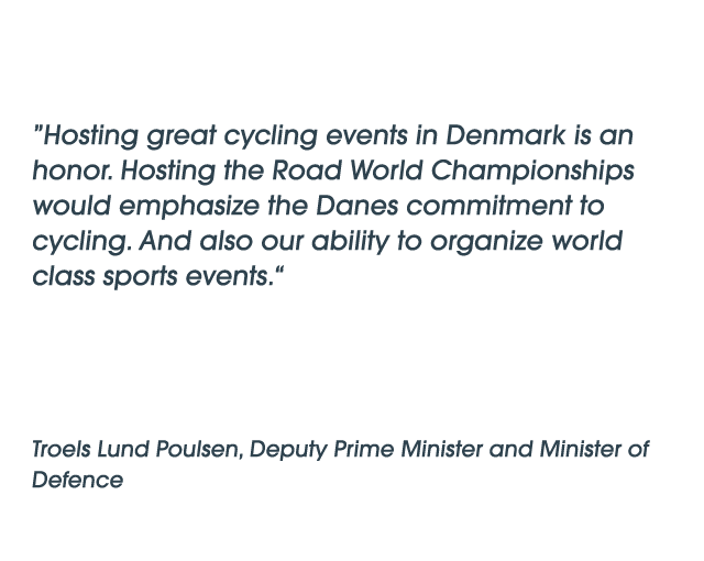 ”Hosting great cycling events in Denmark is an honor. Hosting the Road World Championships would emphasize the Danes ...
