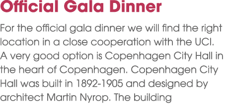 Official Gala Dinner For the official gala dinner we will find the right location in a close cooperation with the UCI...