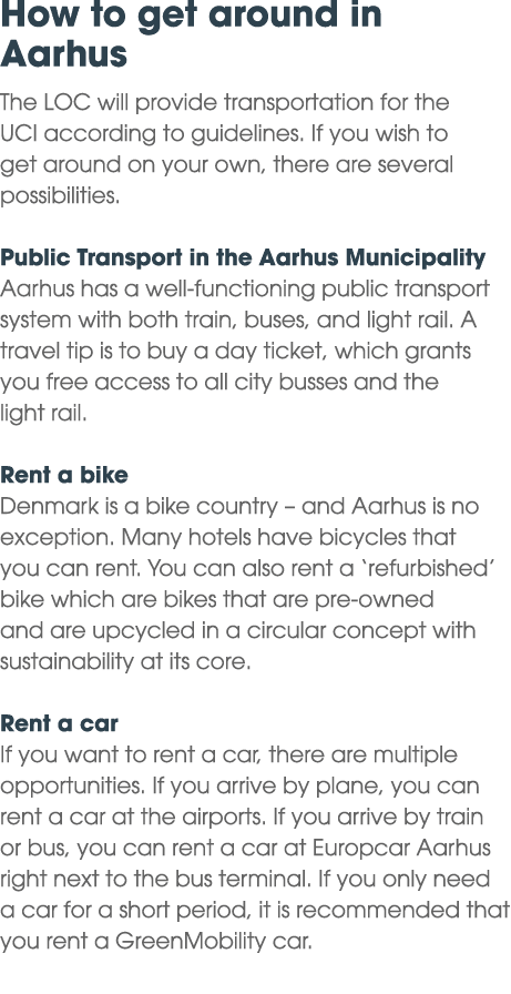 How to get around in Aarhus The LOC will provide transportation for the UCI according to guidelines. If you wish to g...